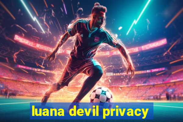 luana devil privacy